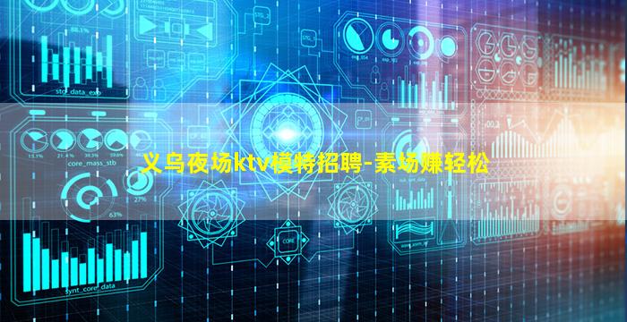 义乌夜场ktv模特招聘-素场赚轻松